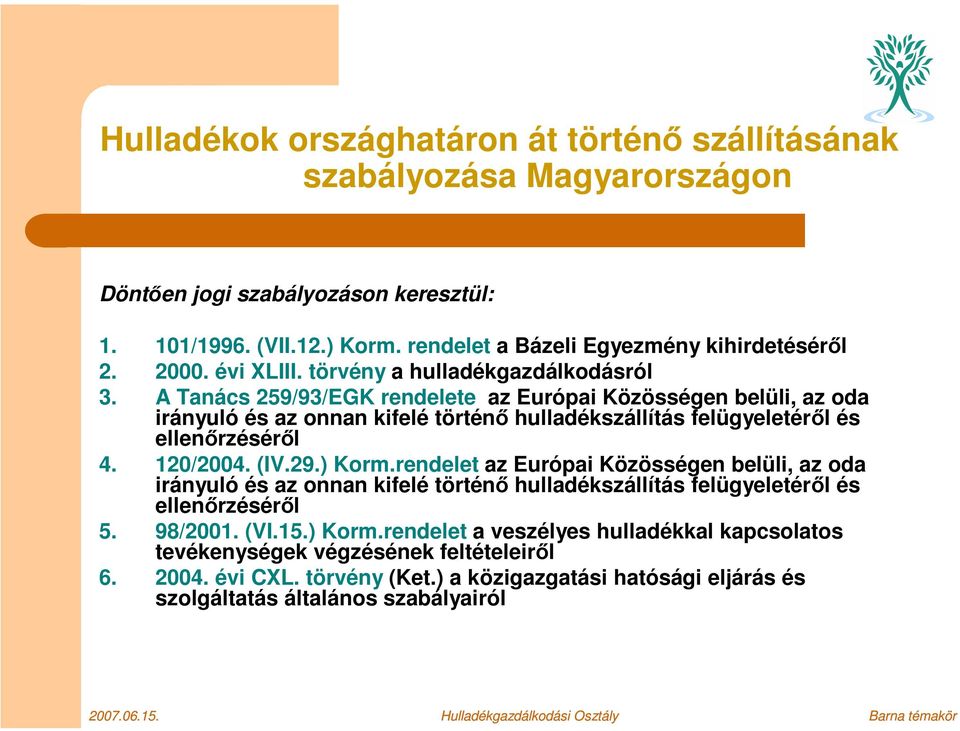 A Tanács 259/93/EGK rendelete az Európai Közösségen belüli, az oda irányuló és az onnan kifelé történő hulladékszállítás felügyeletéről és ellenőrzéséről 4. 120/2004. (IV.29.) Korm.