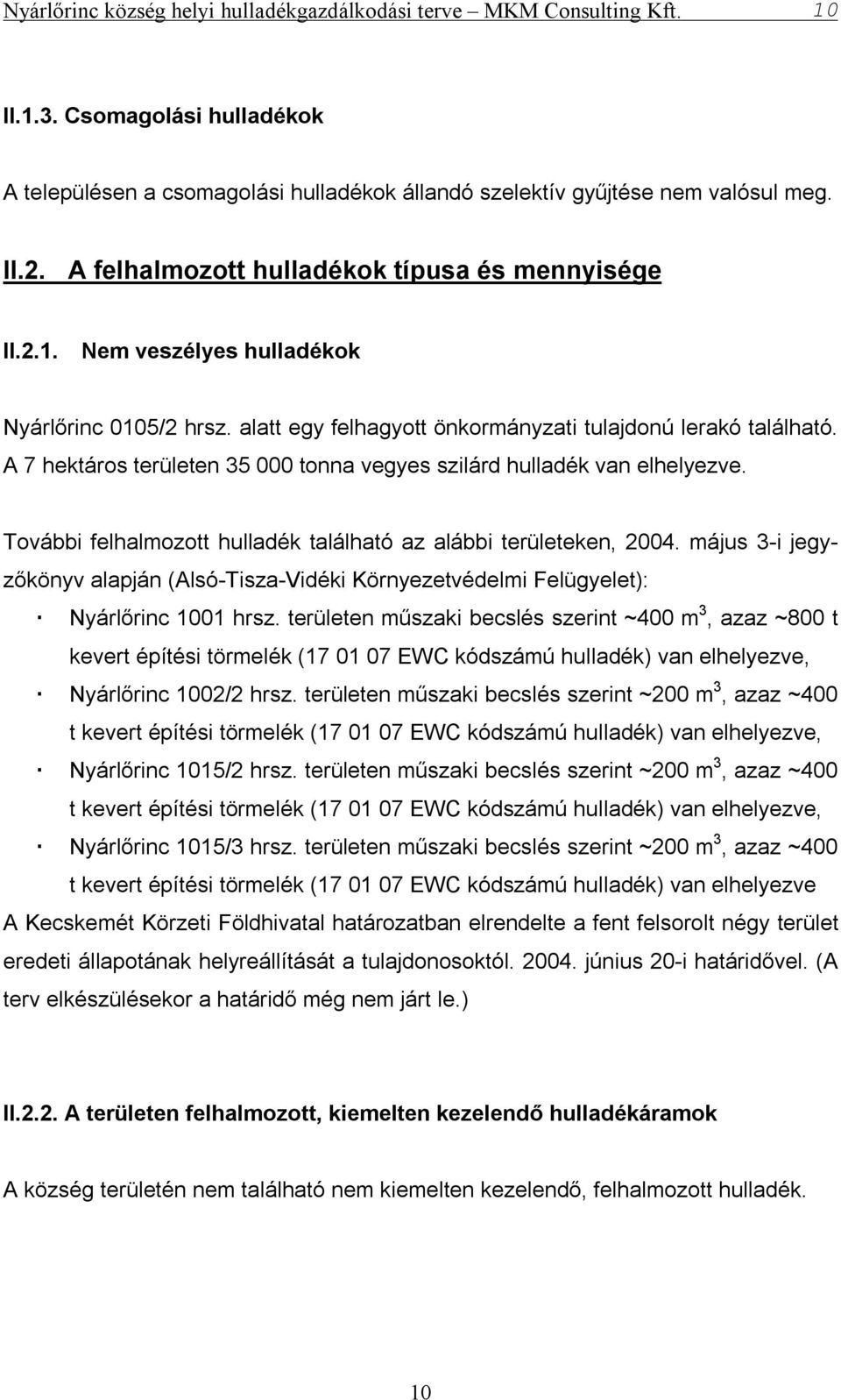 május 3-i jegyzőkönyv alapján (Alsó-Tisza-Vidéki Környezetvédelmi Felügyelet): Nyárlőrinc 1001 hrsz.