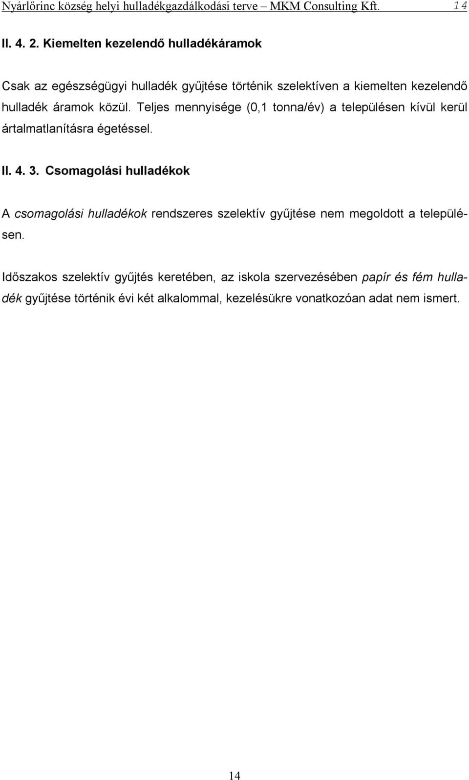 Teljes mennyisége (0,1 tonna/év) a településen kívül kerül ártalmatlanításra égetéssel. II. 4. 3.