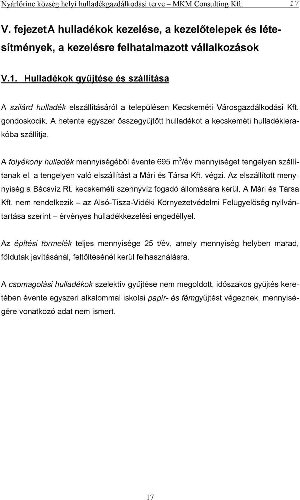 A folyékony mennyiségéből évente 695 m 3 /év mennyiséget tengelyen szállítanak el, a tengelyen való elszállítást a Mári és Társa Kft. végzi. Az elszállított menynyiség a Bácsvíz Rt.