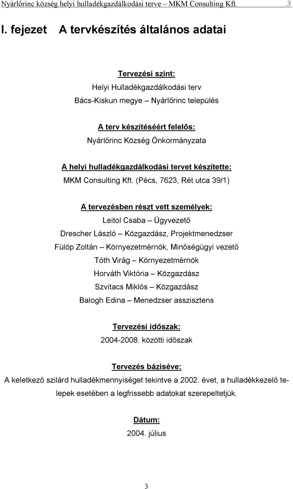 (Pécs, 7623, Rét utca 39/1) A tervezésben részt vett személyek: Leitol Csaba Ügyvezető Drescher László Közgazdász, Projektmenedzser Fülöp Zoltán Környezetmérnök, Minőségügyi vezető Tóth