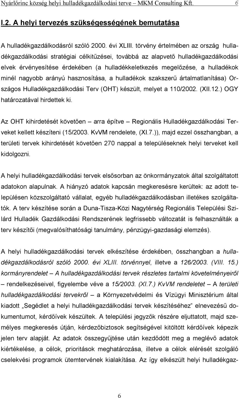 ok szakszerű ártalmatlanítása) Országos Hulladékgazdálkodási Terv (OHT) készült, melyet a 110/2002. (XII.12.) OGY határozatával hirdettek ki.