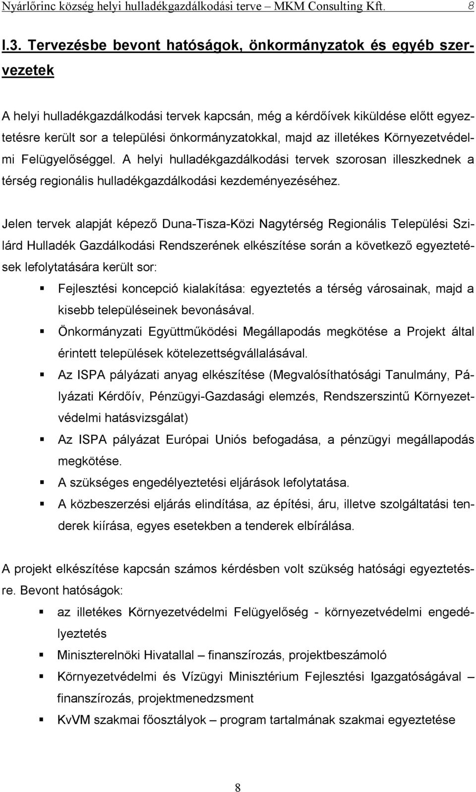 illetékes Környezetvédelmi Felügyelőséggel. A helyi gazdálkodási tervek szorosan illeszkednek a térség regionális gazdálkodási kezdeményezéséhez.