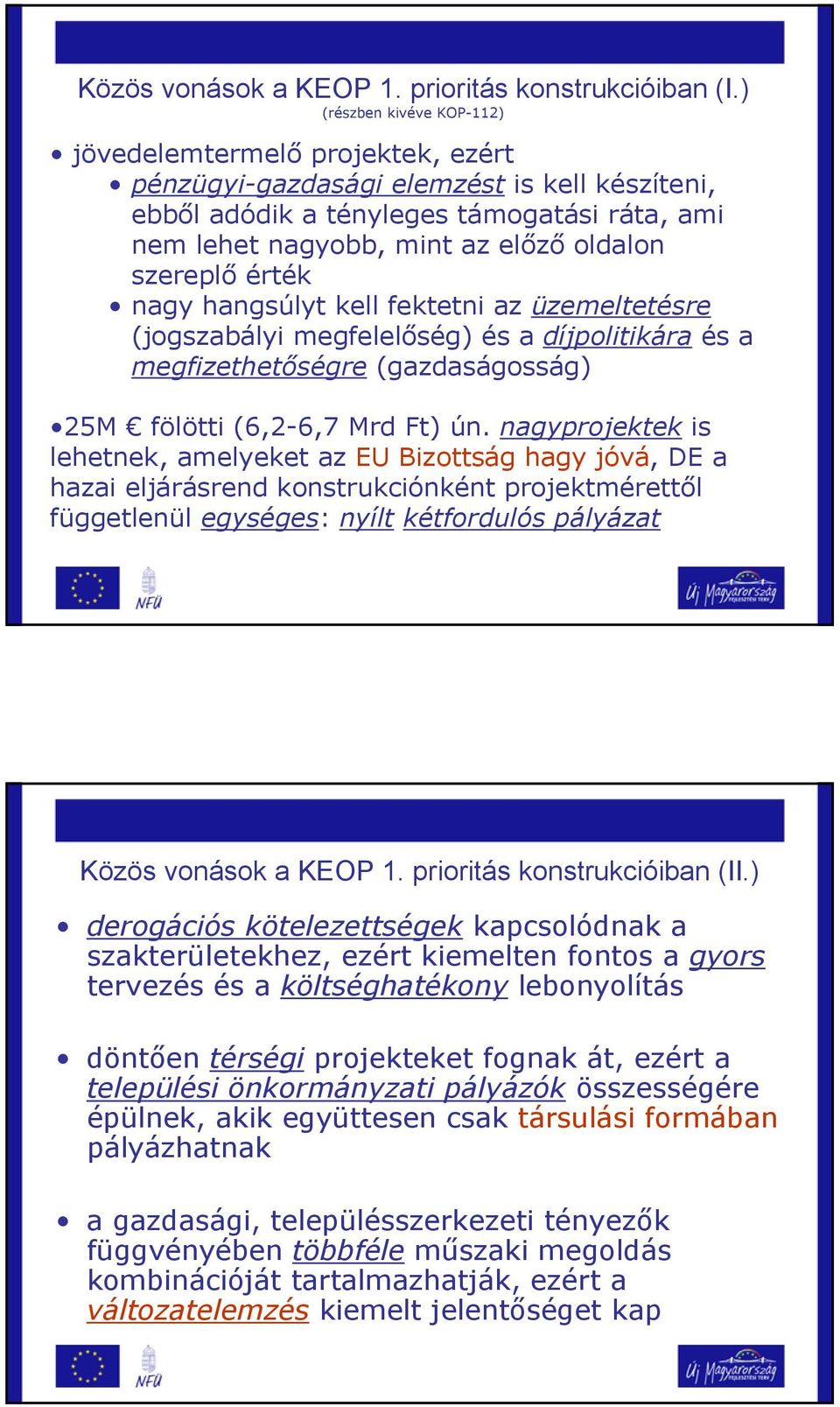 szereplő érték nagy hangsúlyt kell fektetni az üzemeltetésre (jogszabályi megfelelőség) és a díjpolitikára és a megfizethetőségre (gazdaságosság) 25M fölötti (6,2-6,7 Mrd Ft) ún.