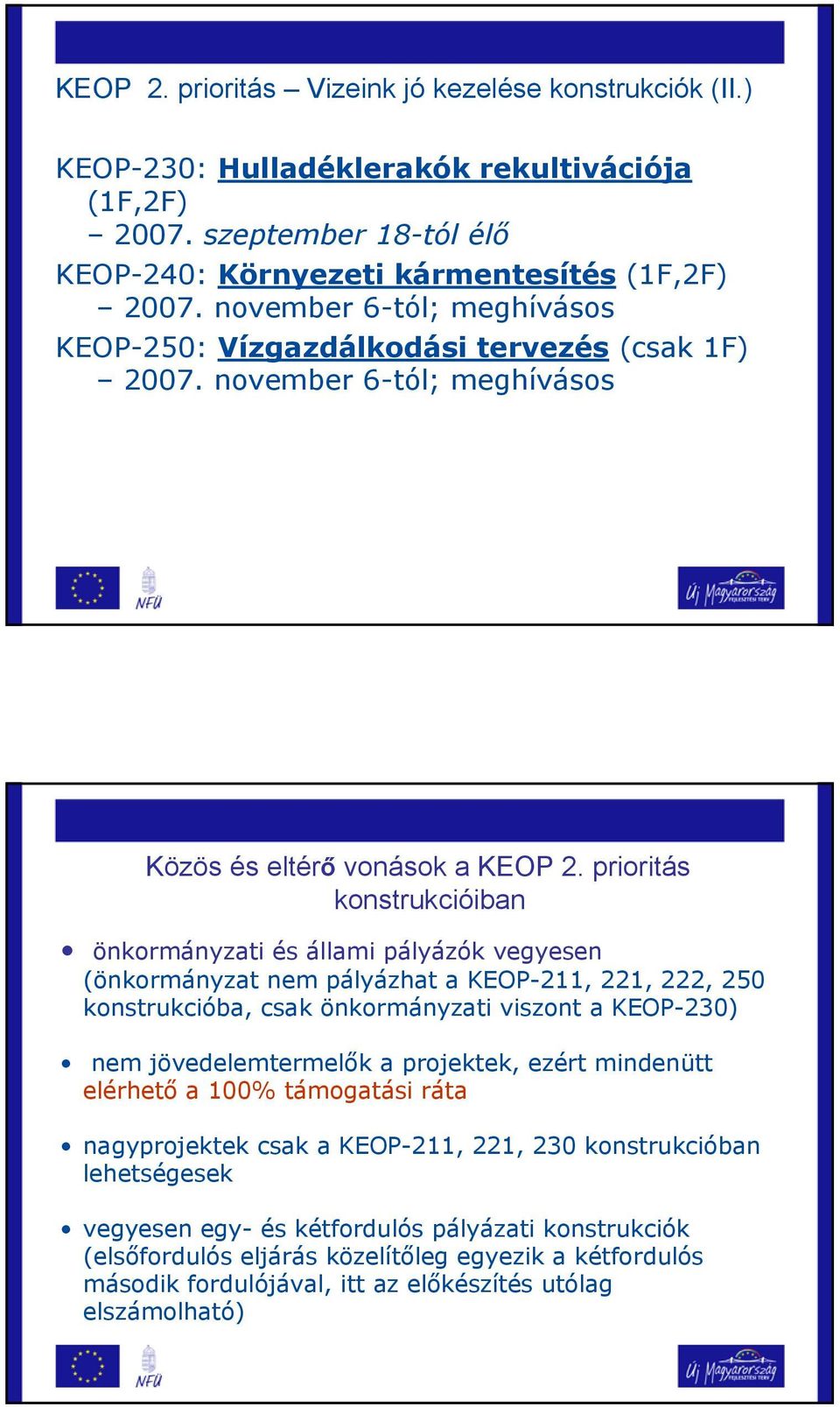 prioritás konstrukcióiban önkormányzati és állami pályázók vegyesen (önkormányzat nem pályázhat a KEOP-211, 221, 222, 250 konstrukcióba, csak önkormányzati viszont a KEOP-230) nem jövedelemtermelők a