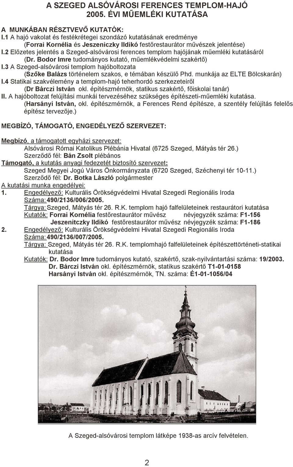 2 Előzetes jelentés a Szeged-alsóvárosi ferences templom hajójának műemléki kutatásáról (Dr. Bodor Imre tudományos kutató, műemlékvédelmi szakértő) I.