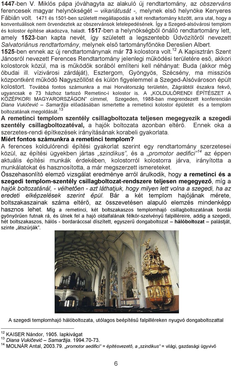 Így a Szeged-alsóvárosi templom és kolostor építése akadozva, haladt.