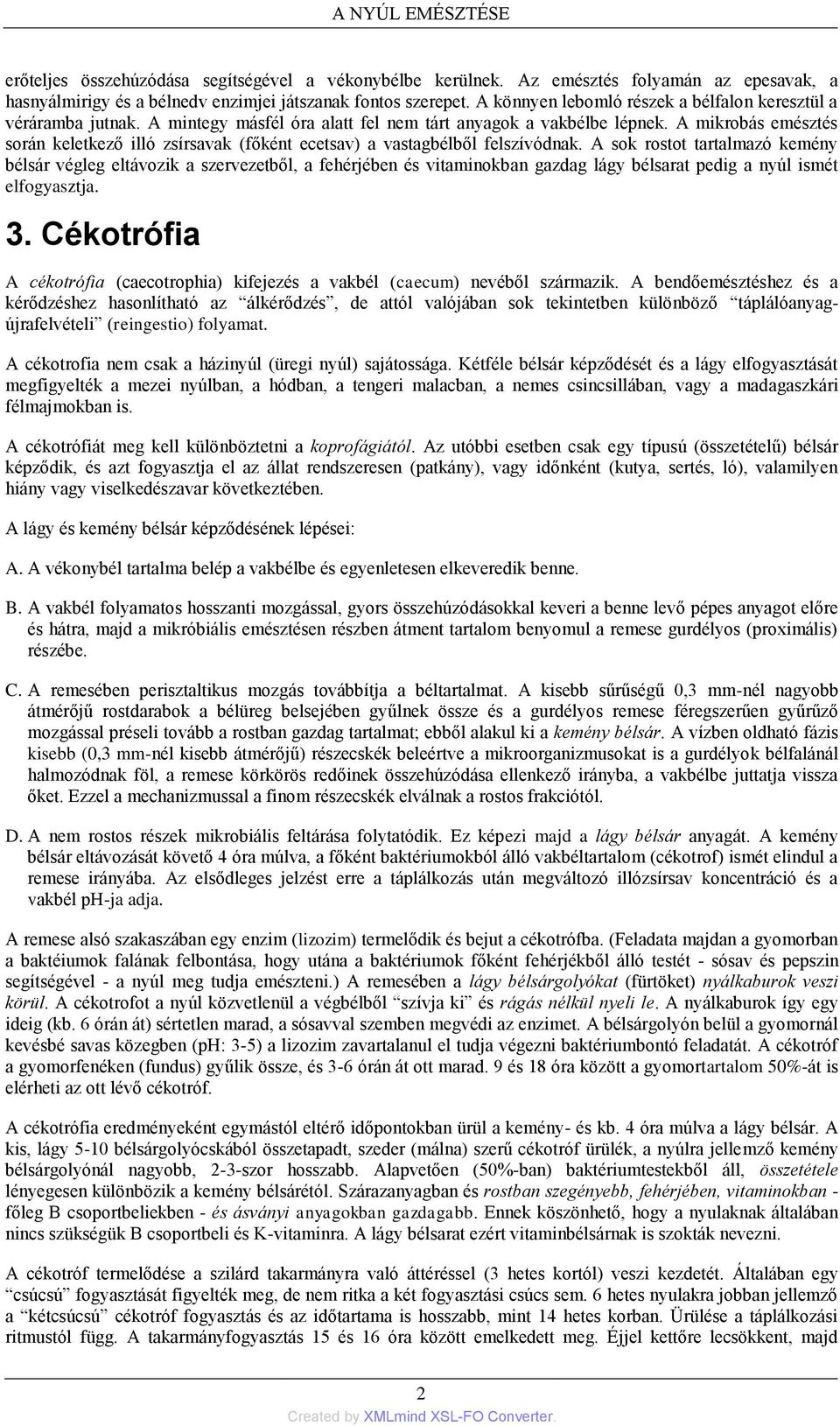 A mikrobás emésztés során keletkező illó zsírsavak (főként ecetsav) a vastagbélből felszívódnak.