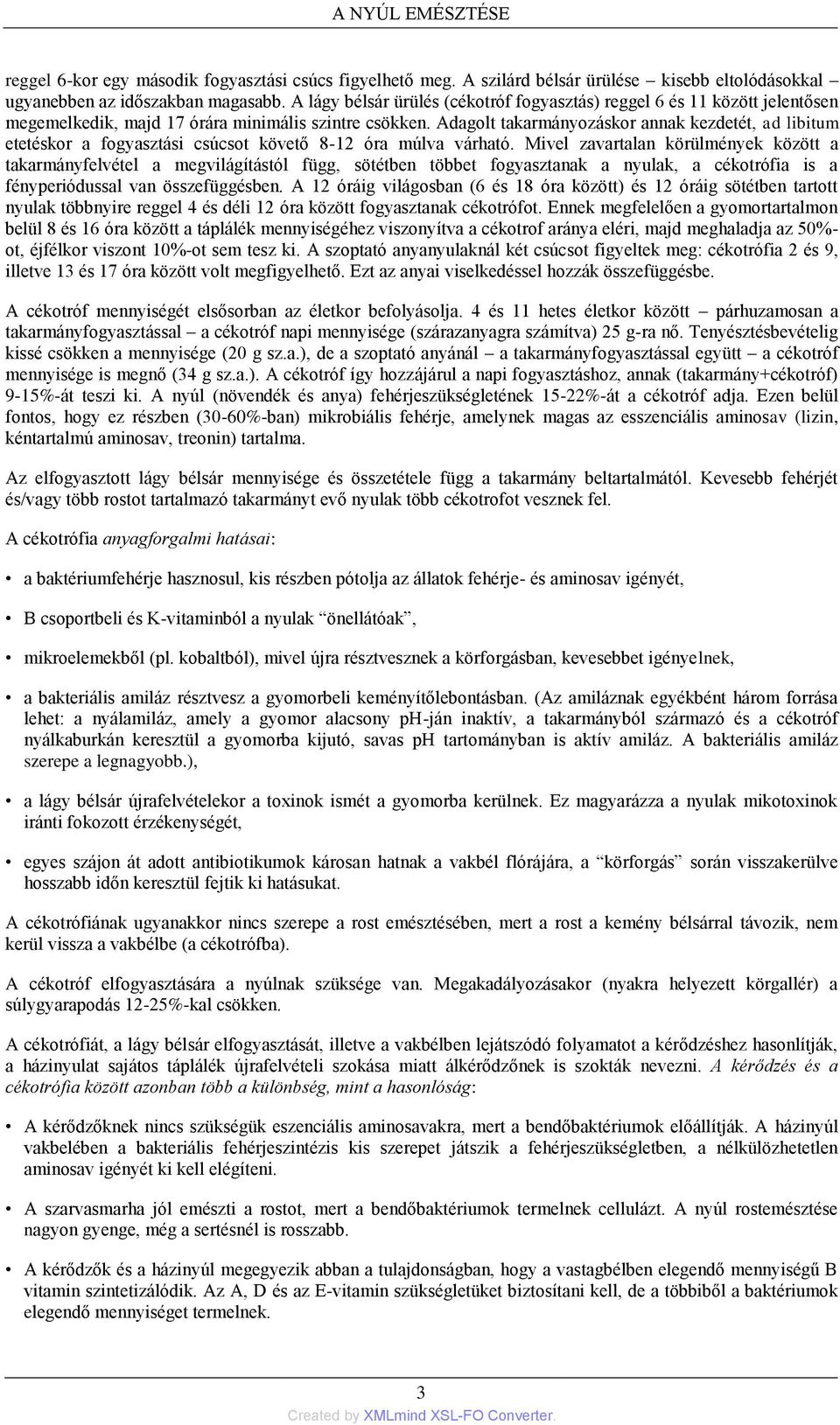 Adagolt takarmányozáskor annak kezdetét, ad libitum etetéskor a fogyasztási csúcsot követő 8-12 óra múlva várható.