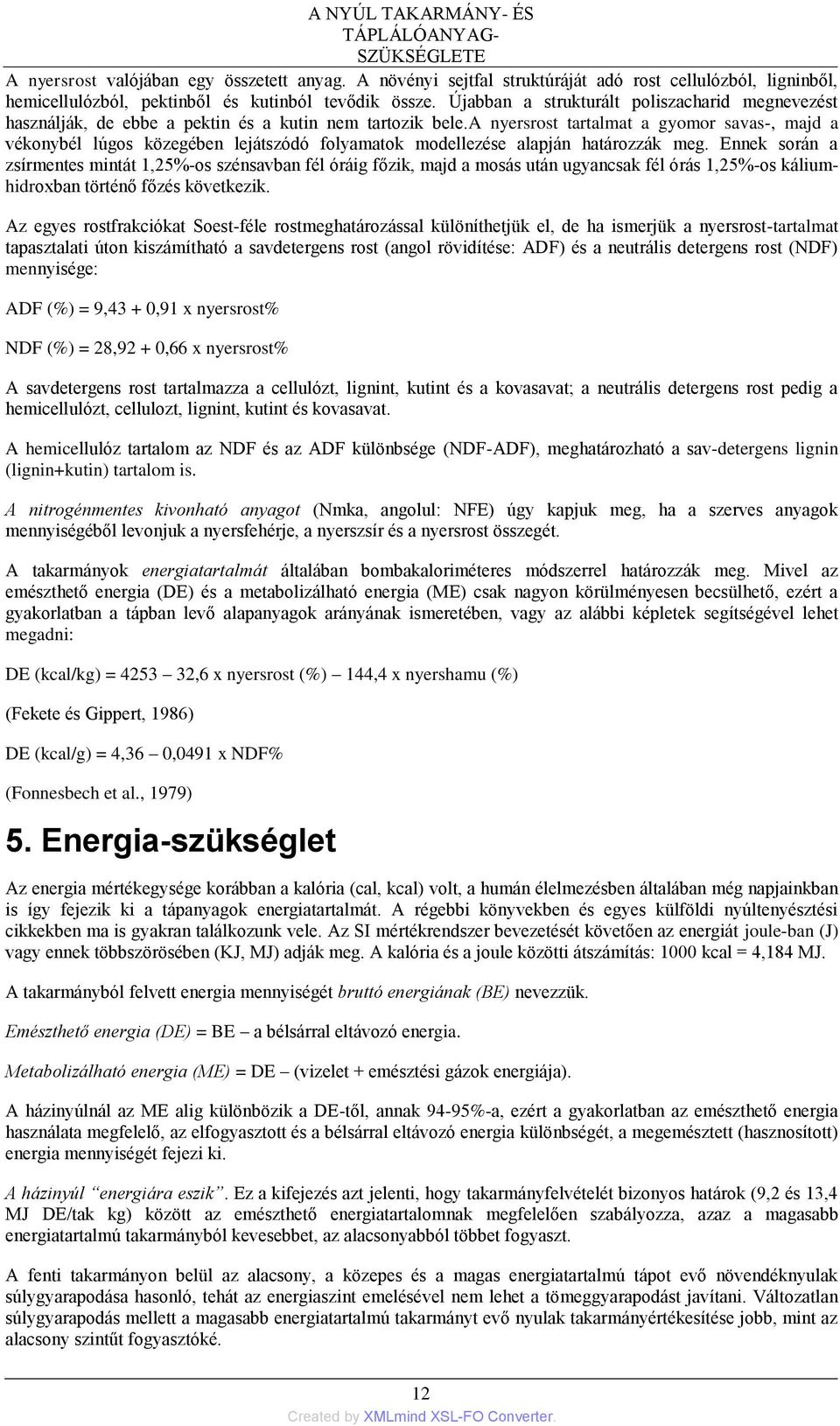 Újabban a strukturált poliszacharid megnevezést használják, de ebbe a pektin és a kutin nem tartozik bele.