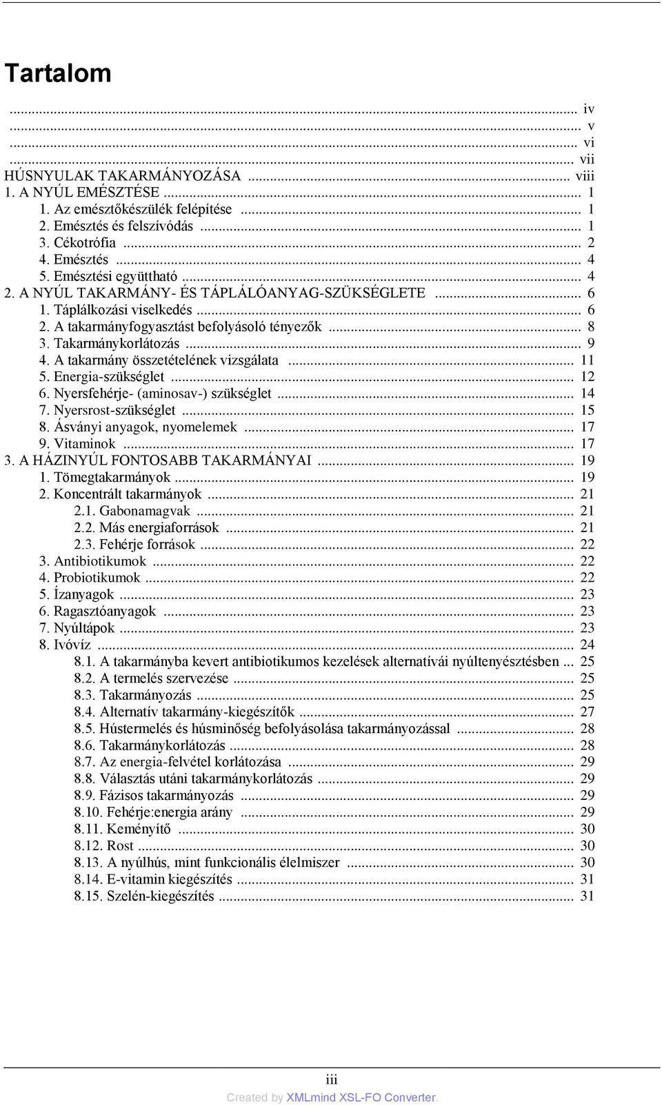 A takarmány összetételének vizsgálata... 11 5. Energia-szükséglet... 12 6. Nyersfehérje- (aminosav-) szükséglet... 14 7. Nyersrost-szükséglet... 15 8. Ásványi anyagok, nyomelemek... 17 9. Vitaminok.