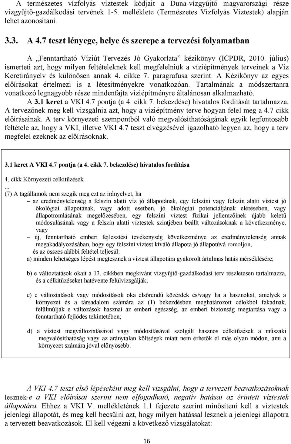 július) ismerteti azt, hogy milyen feltételeknek kell megfelelniük a víziépítmények terveinek a Víz Keretirányelv és különösen annak 4. cikke 7. paragrafusa szerint.