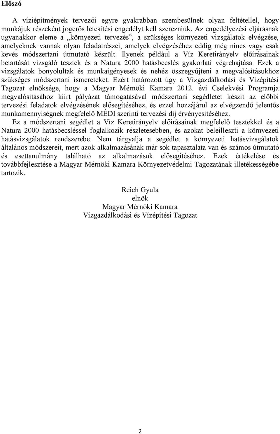 kevés módszertani útmutató készült. Ilyenek például a Víz Keretirányelv előírásainak betartását vizsgáló tesztek és a Natura 2000 hatásbecslés gyakorlati végrehajtása.