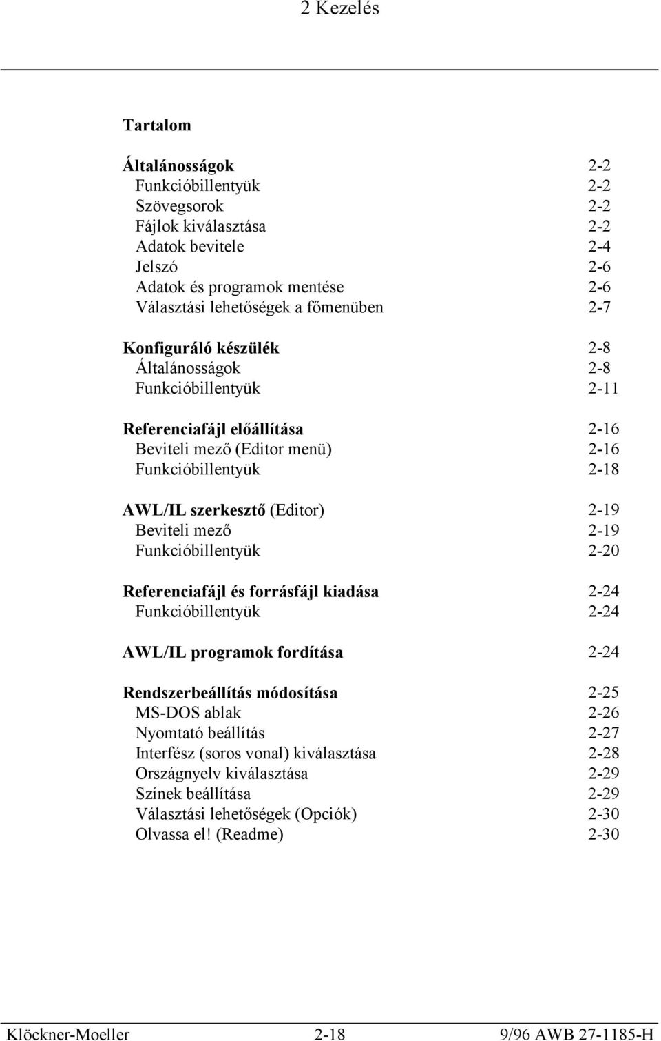 mező 2-19 Funkcióbillentyük 2-20 Referenciafájl és forrásfájl kiadása 2-24 Funkcióbillentyük 2-24 AWL/IL programok fordítása 2-24 Rendszerbeállítás módosítása 2-25 MS-DOS ablak 2-26 Nyomtató