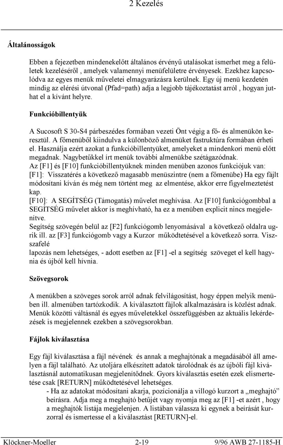 Funkcióbillentyük A Sucosoft S 30-S4 párbeszédes formában vezeti Önt végig a fő- és almenükön keresztül. A főmenüből kiindulva a különböző almenüket fastruktúra formában érheti el.