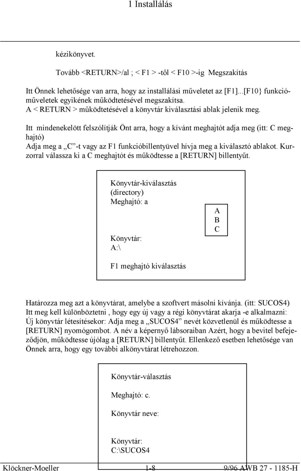 Itt mindenekelött felszólítják Önt arra, hogy a kívánt meghajtót adja meg (itt: C meghajtó) Adja meg a C -t vagy az F1 funkcióbillentyüvel hívja meg a kiválasztó ablakot.