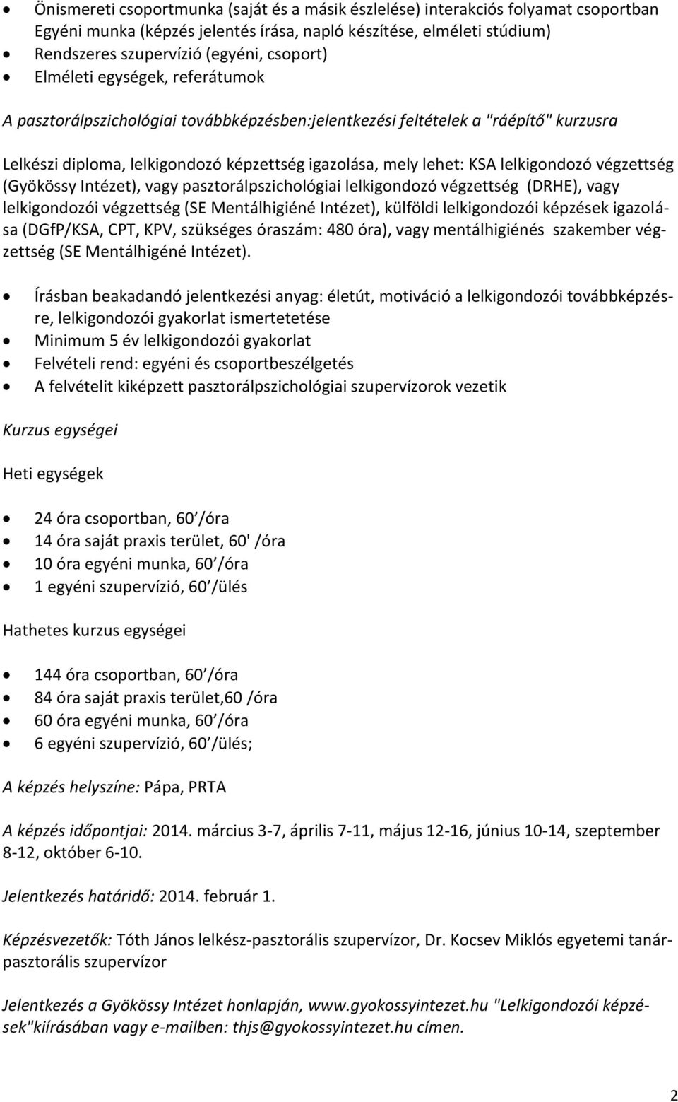 végzettség (Gyökössy Intézet), vagy pasztorálpszichológiai lelkigondozó végzettség (DRHE), vagy lelkigondozói végzettség (SE Mentálhigiéné Intézet), külföldi lelkigondozói képzések igazolása