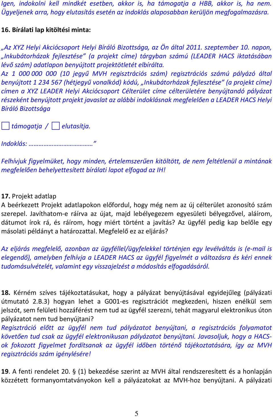 napon, Inkubátorházak fejlesztése (a projekt címe) tárgyban számú (LEADER HACS iktatásában lévő szám) adatlapon benyújtott projektötletét elbírálta.