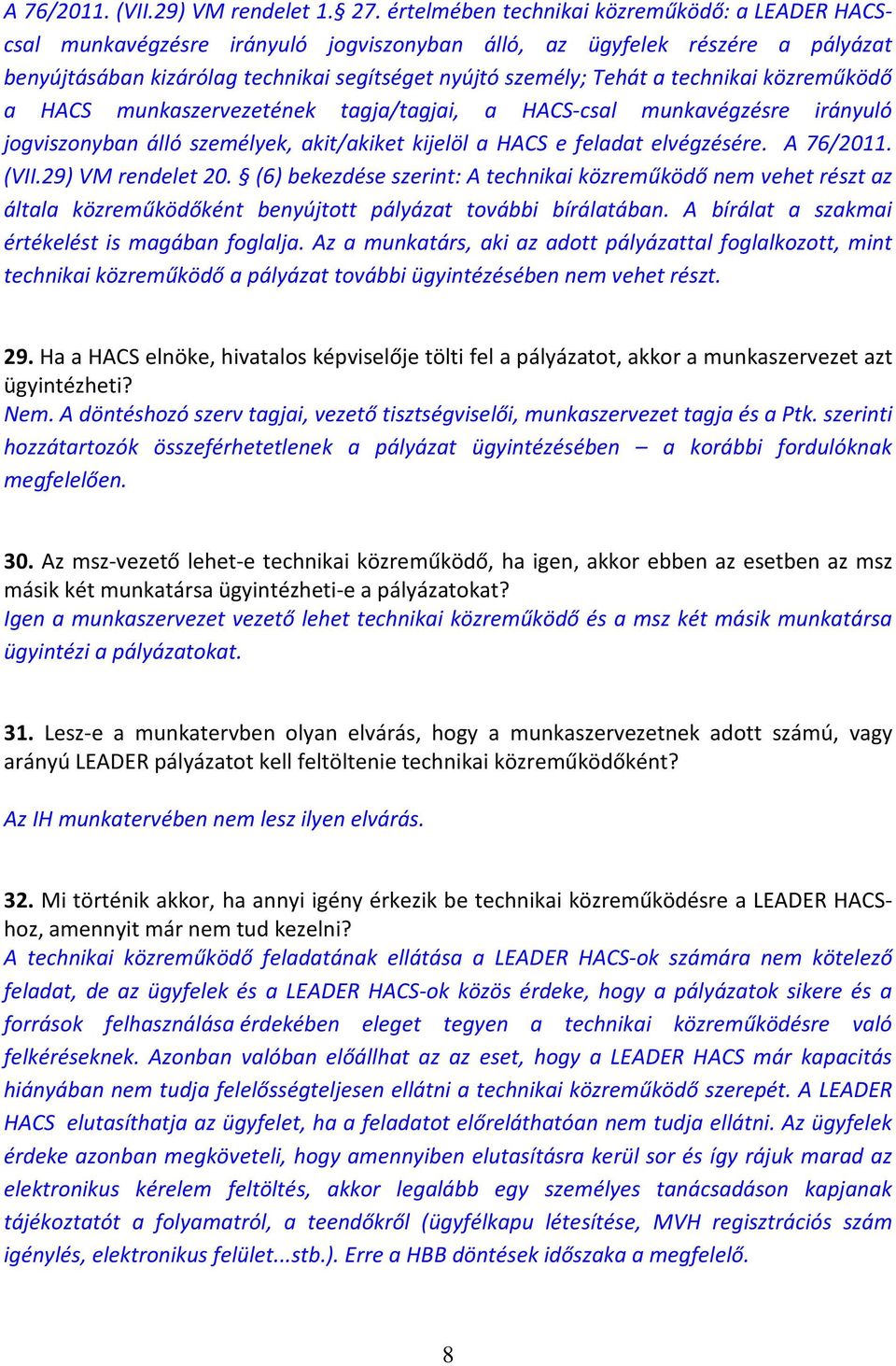 technikai közreműködő a HACS munkaszervezetének tagja/tagjai, a HACS-csal munkavégzésre irányuló jogviszonyban álló személyek, akit/akiket kijelöl a HACS e feladat elvégzésére. A 76/2011. (VII.