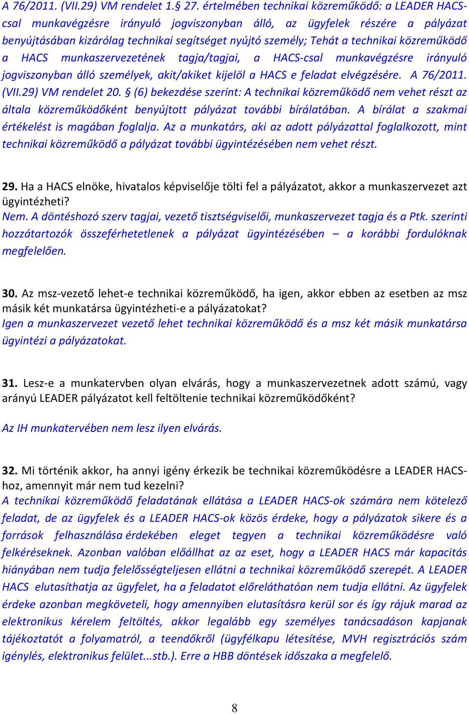 technikai közreműködő a HACS munkaszervezetének tagja/tagjai, a HACS-csal munkavégzésre irányuló jogviszonyban álló személyek, akit/akiket kijelöl a HACS e feladat elvégzésére. A 76/2011. (VII.