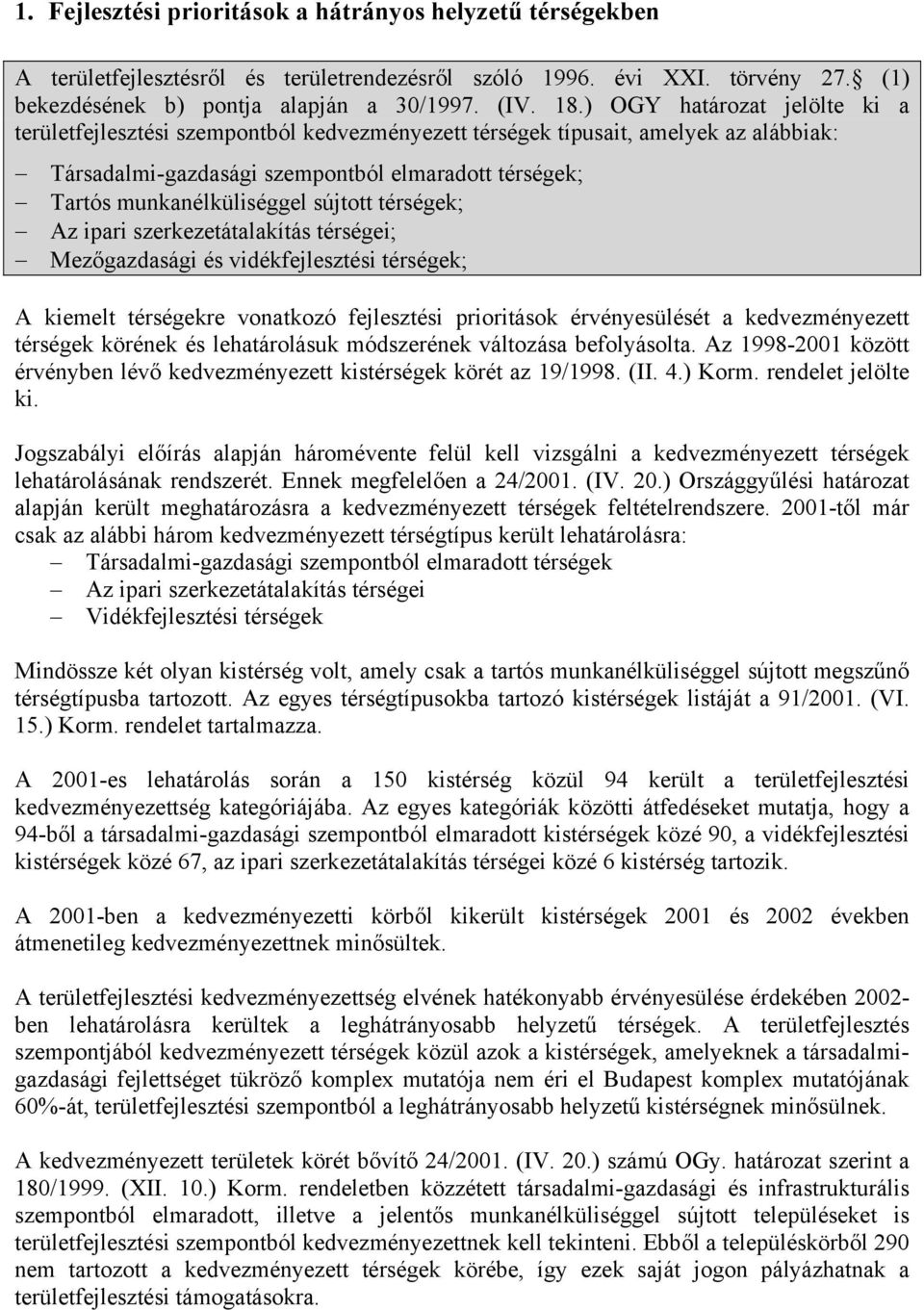 sújtott térségek; Az ipari szerkezetátalakítás térségei; Mezőgazdasági és vidékfejlesztési térségek; A kiemelt térségekre vonatkozó fejlesztési prioritások érvényesülését a kedvezményezett térségek