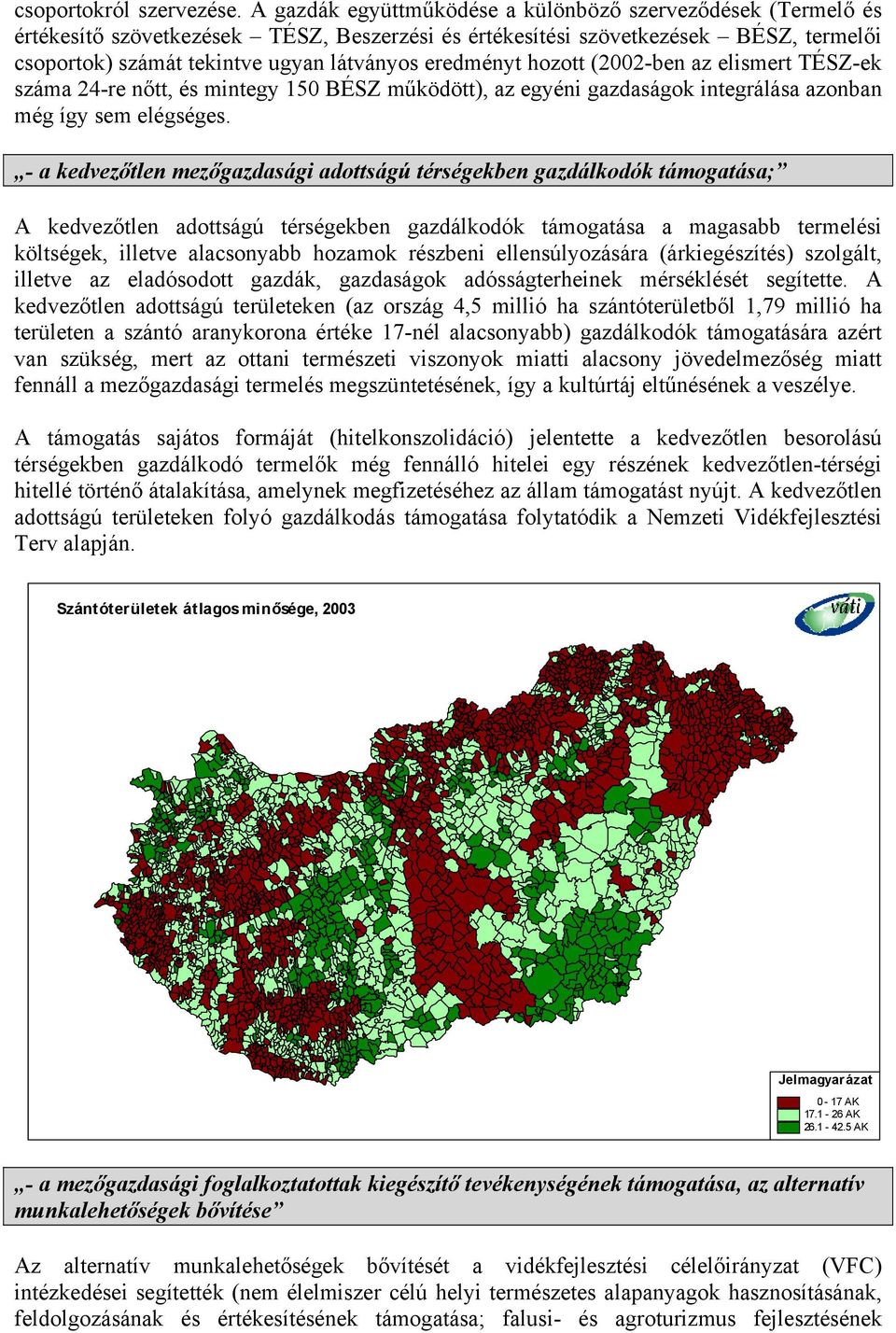 eredményt hozott (2002-ben az elismert TÉSZ-ek száma 24-re nőtt, és mintegy 150 BÉSZ működött), az egyéni gazdaságok integrálása azonban még így sem elégséges.