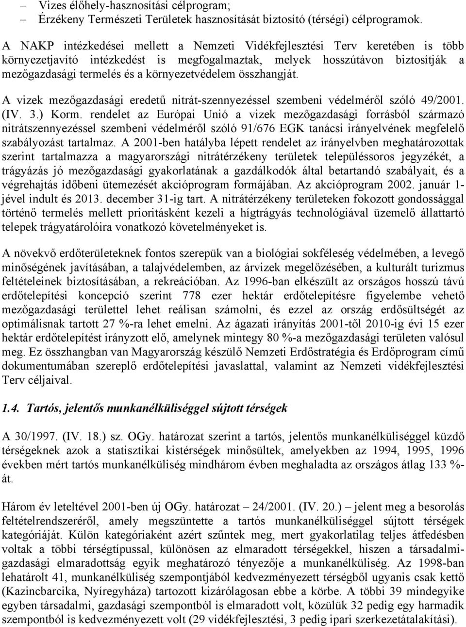 környezetvédelem összhangját. A vizek mezőgazdasági eredetű nitrát-szennyezéssel szembeni védelméről szóló 49/2001. (IV. 3.) Korm.