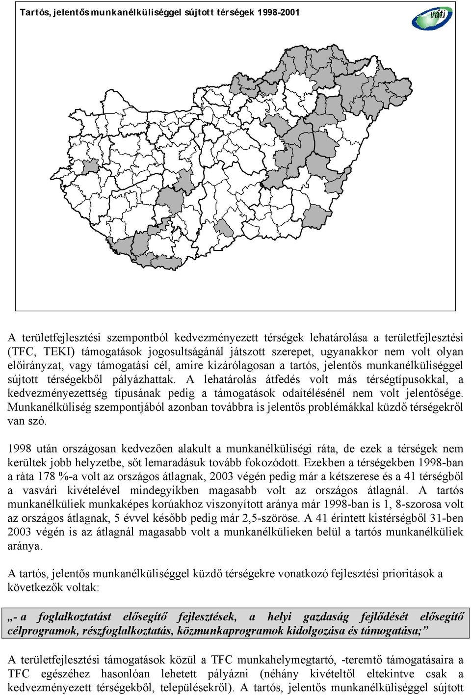A lehatárolás átfedés volt más térségtípusokkal, a kedvezményezettség típusának pedig a támogatások odaítélésénél nem volt jelentősége.