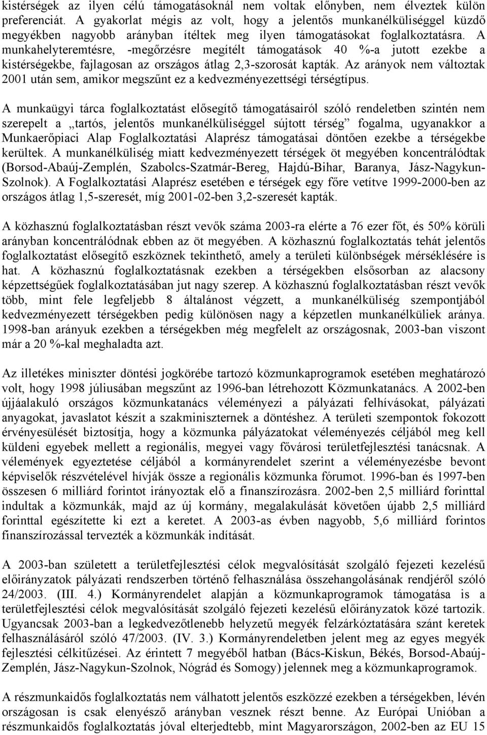 A munkahelyteremtésre, -megőrzésre megítélt támogatások 40 %-a jutott ezekbe a kistérségekbe, fajlagosan az országos átlag 2,3-szorosát kapták.