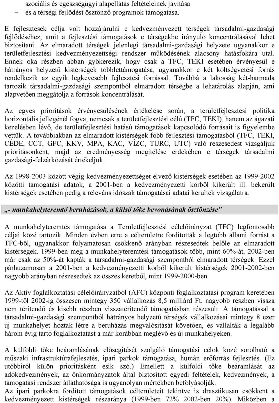 Az elmaradott térségek jelenlegi társadalmi-gazdasági helyzete ugyanakkor e területfejlesztési kedvezményezettségi rendszer működésének alacsony hatásfokára utal.