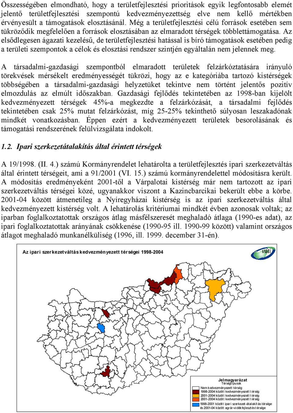 Az elsődlegesen ágazati kezelésű, de területfejlesztési hatással is bíró támogatások esetében pedig a területi szempontok a célok és elosztási rendszer szintjén egyáltalán nem jelennek meg.