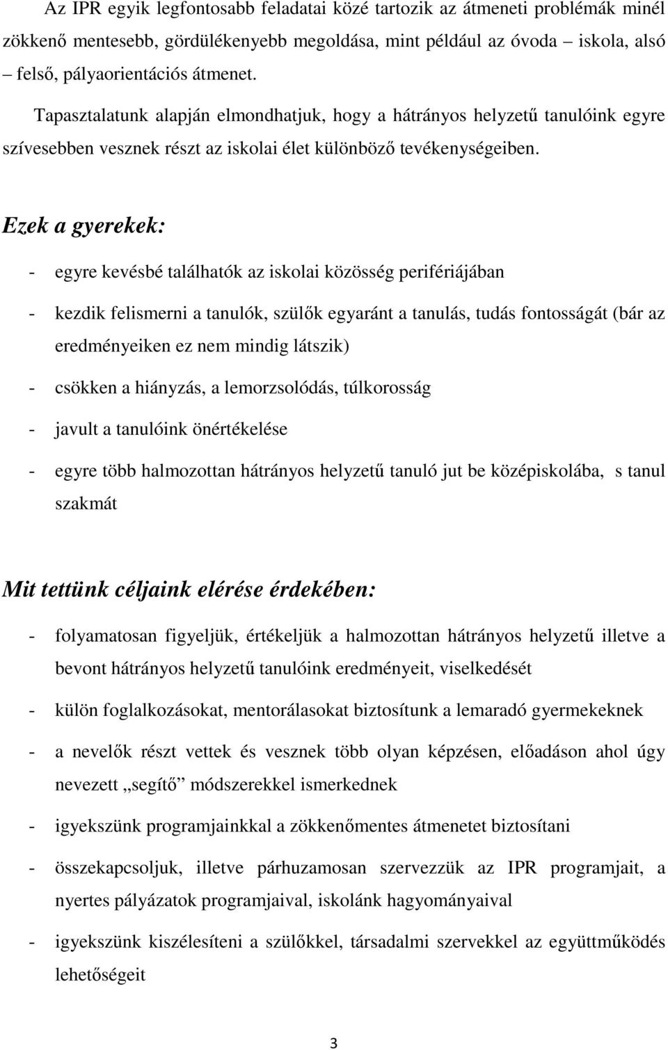 Ezek a gyerekek: - egyre kevésbé találhatók az iskolai közösség perifériájában - kezdik felismerni a tanulók, szülők egyaránt a tanulás, tudás fontosságát (bár az eredményeiken ez nem mindig látszik)