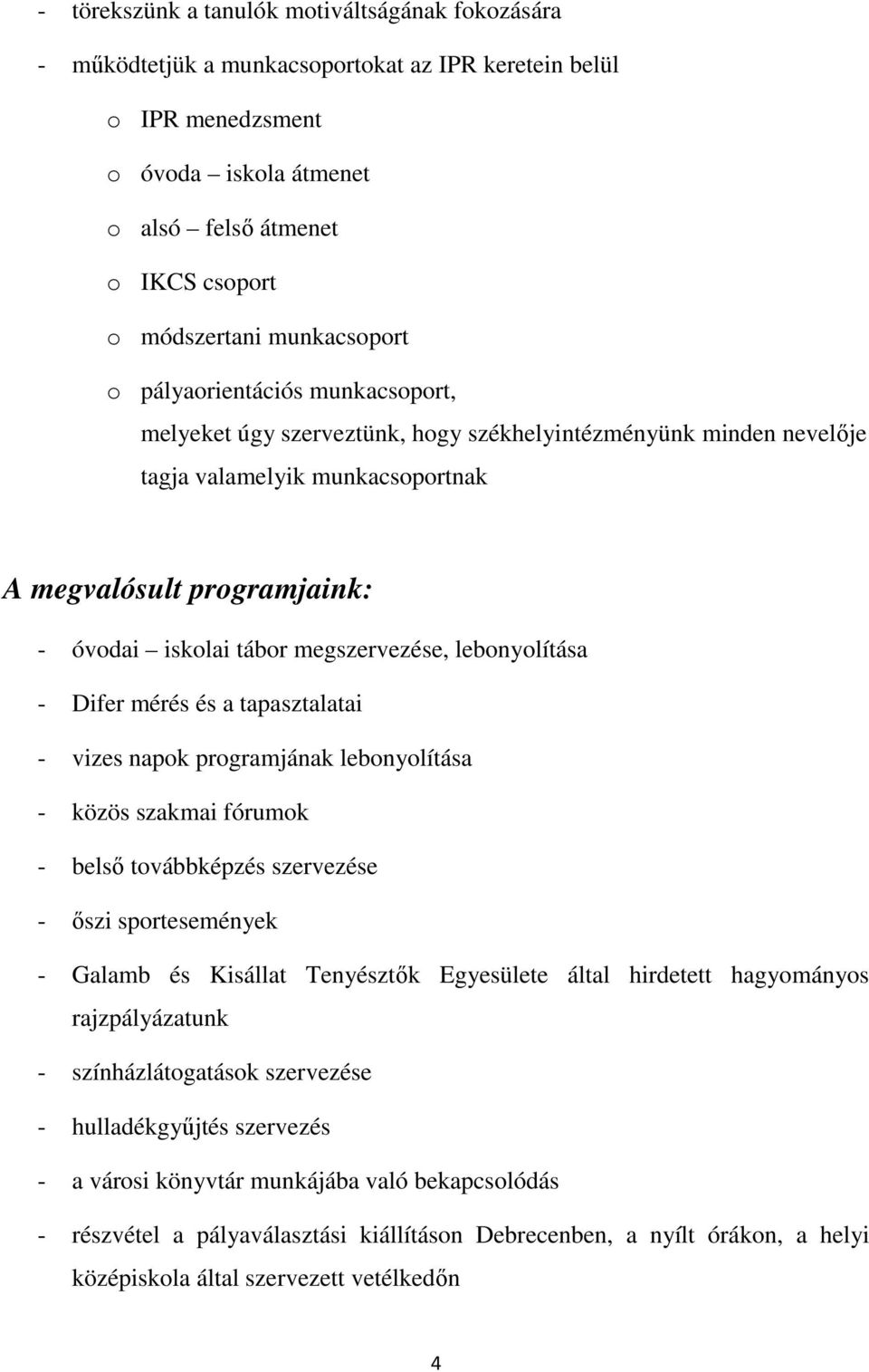 megszervezése, lebonyolítása - Difer mérés és a tapasztalatai - vizes napok programjának lebonyolítása - közös szakmai fórumok - belső továbbképzés szervezése - őszi sportesemények - Galamb és