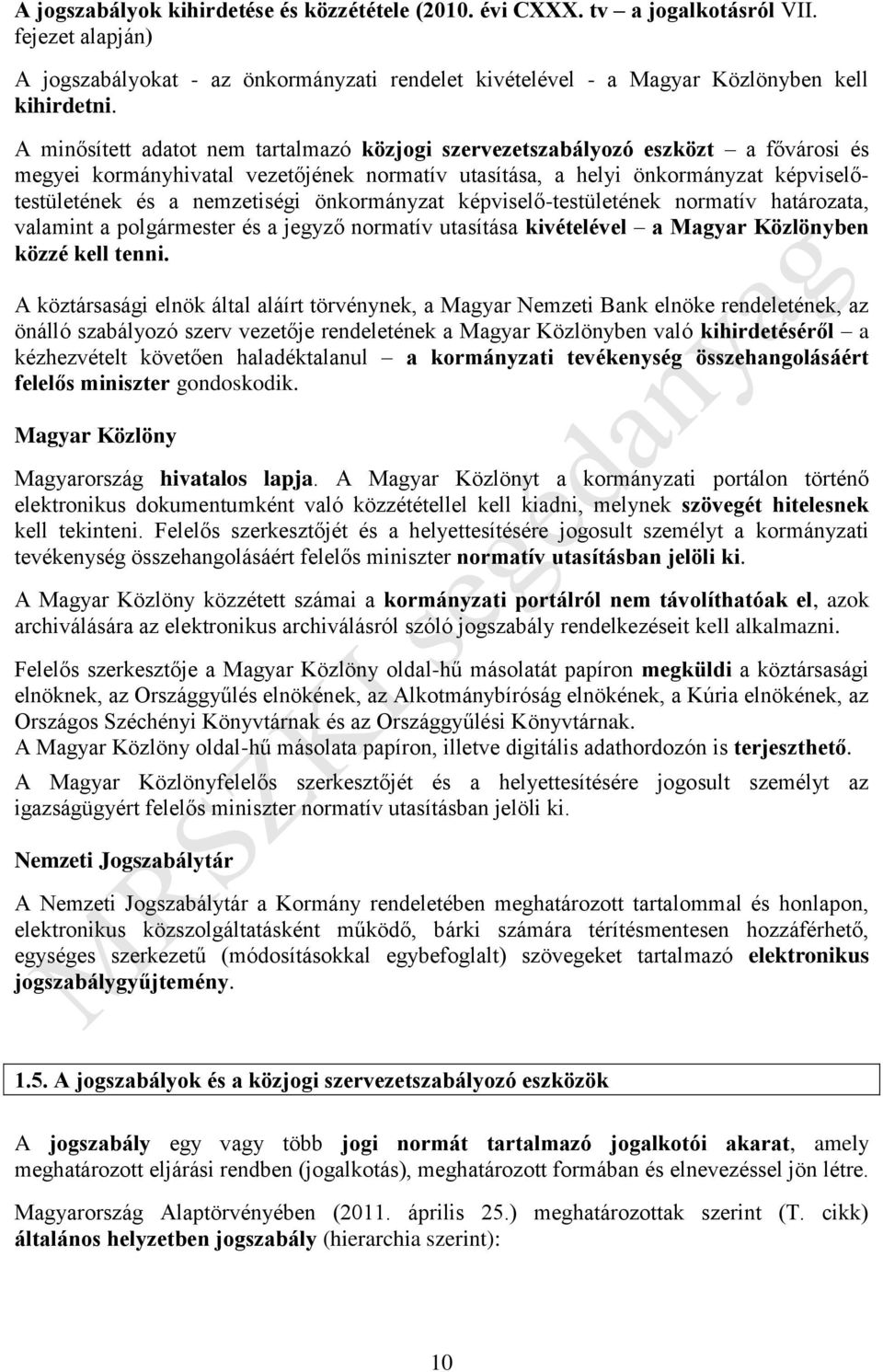 önkormányzat képviselő-testületének normatív határozata, valamint a polgármester és a jegyző normatív utasítása kivételével a Magyar Közlönyben közzé kell tenni.