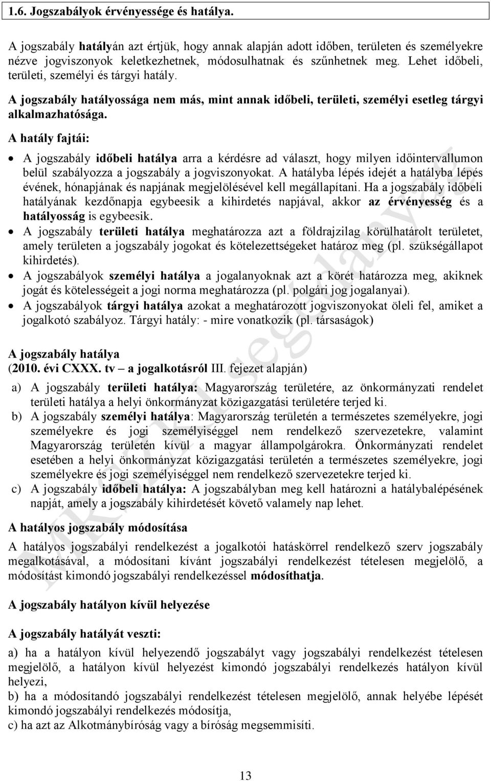 Lehet időbeli, területi, személyi és tárgyi hatály. A jogszabály hatályossága nem más, mint annak időbeli, területi, személyi esetleg tárgyi alkalmazhatósága.