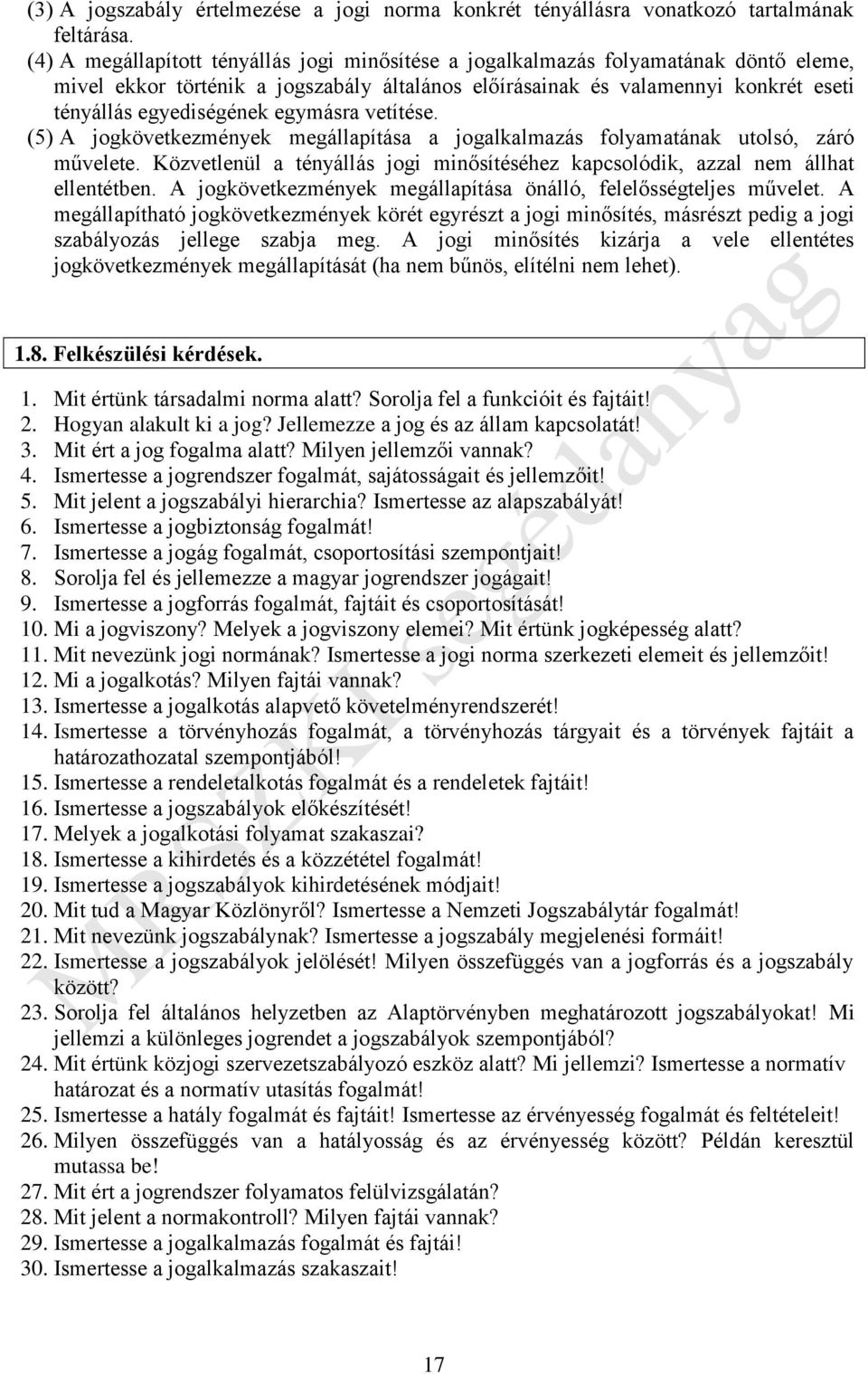 egymásra vetítése. (5) A jogkövetkezmények megállapítása a jogalkalmazás folyamatának utolsó, záró művelete. Közvetlenül a tényállás jogi minősítéséhez kapcsolódik, azzal nem állhat ellentétben.