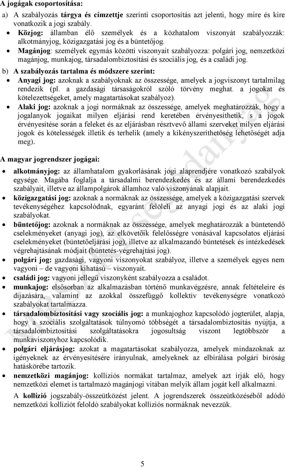 Magánjog: személyek egymás közötti viszonyait szabályozza: polgári jog, nemzetközi magánjog, munkajog, társadalombiztosítási és szociális jog, és a családi jog.