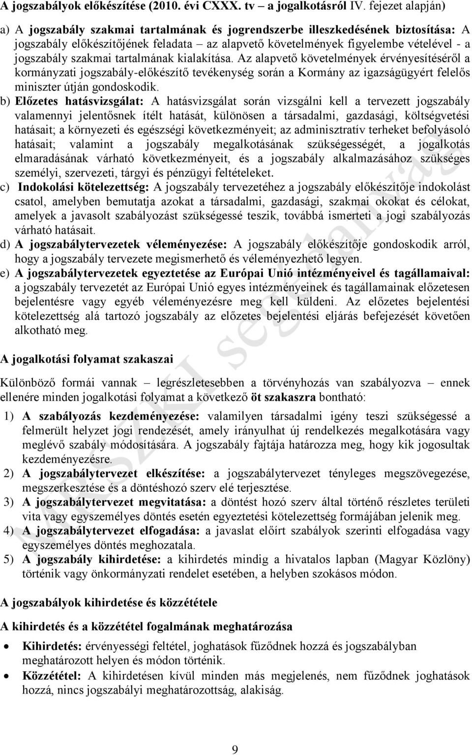 szakmai tartalmának kialakítása. Az alapvető követelmények érvényesítéséről a kormányzati jogszabály-előkészítő tevékenység során a Kormány az igazságügyért felelős miniszter útján gondoskodik.