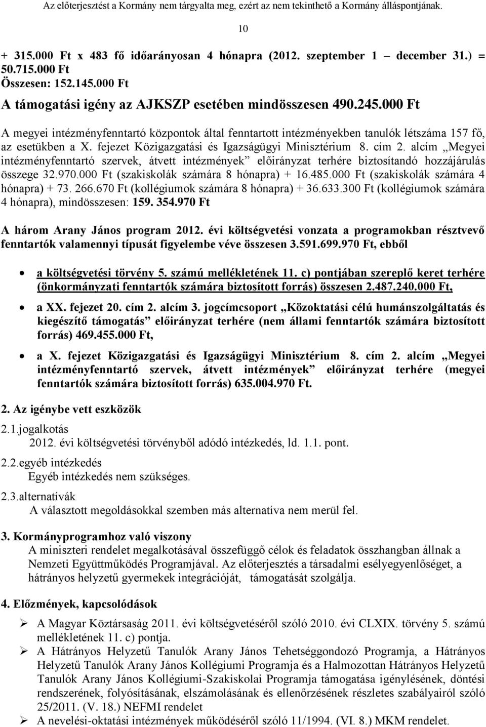 alcím Megyei intézményfenntartó szervek, átvett intézmények előirányzat terhére biztosítandó hozzájárulás összege 32.970.000 Ft (szakiskolák számára 8 hónapra) + 16.485.