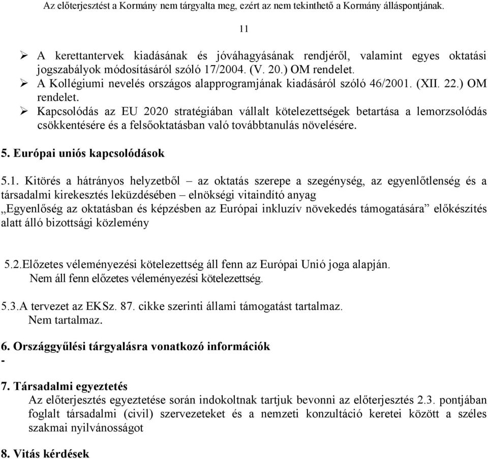 Kapcsolódás az EU 2020 stratégiában vállalt kötelezettségek betartása a lemorzsolódás csökkentésére és a felsőoktatásban való továbbtanulás növelésére. 5. Európai uniós kapcsolódások 5.1.