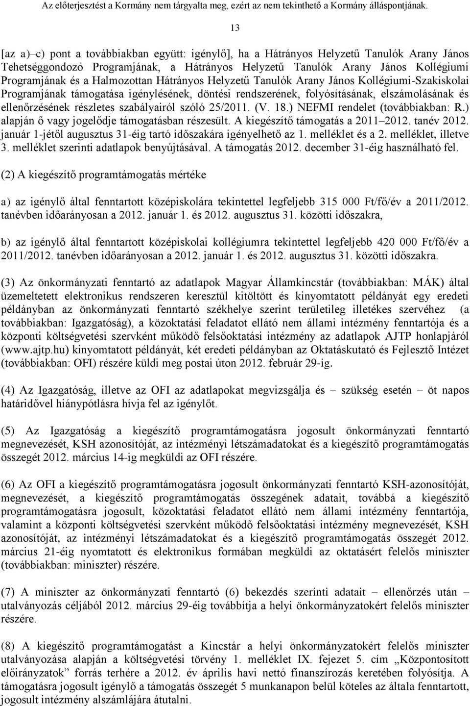 szabályairól szóló 25/2011. (V. 18.) NEFMI rendelet (továbbiakban: R.) alapján ő vagy jogelődje támogatásban részesült. A kiegészítő támogatás a 2011 2012. tanév 2012.