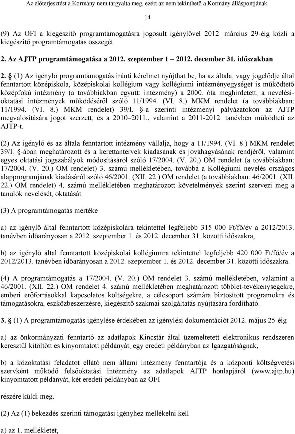 (1) Az igénylő programtámogatás iránti kérelmet nyújthat be, ha az általa, vagy jogelődje által fenntartott középiskola, középiskolai kollégium vagy kollégiumi intézményegységet is működtető