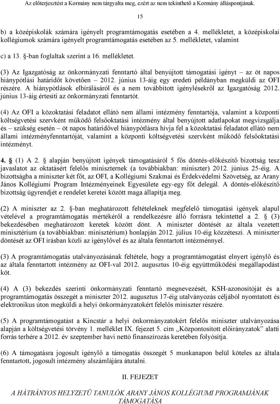 június 13-áig egy eredeti példányban megküldi az OFI részére. A hiánypótlások elbírálásáról és a nem továbbított igénylésekről az Igazgatóság 2012. június 13-áig értesíti az önkormányzati fenntartót.