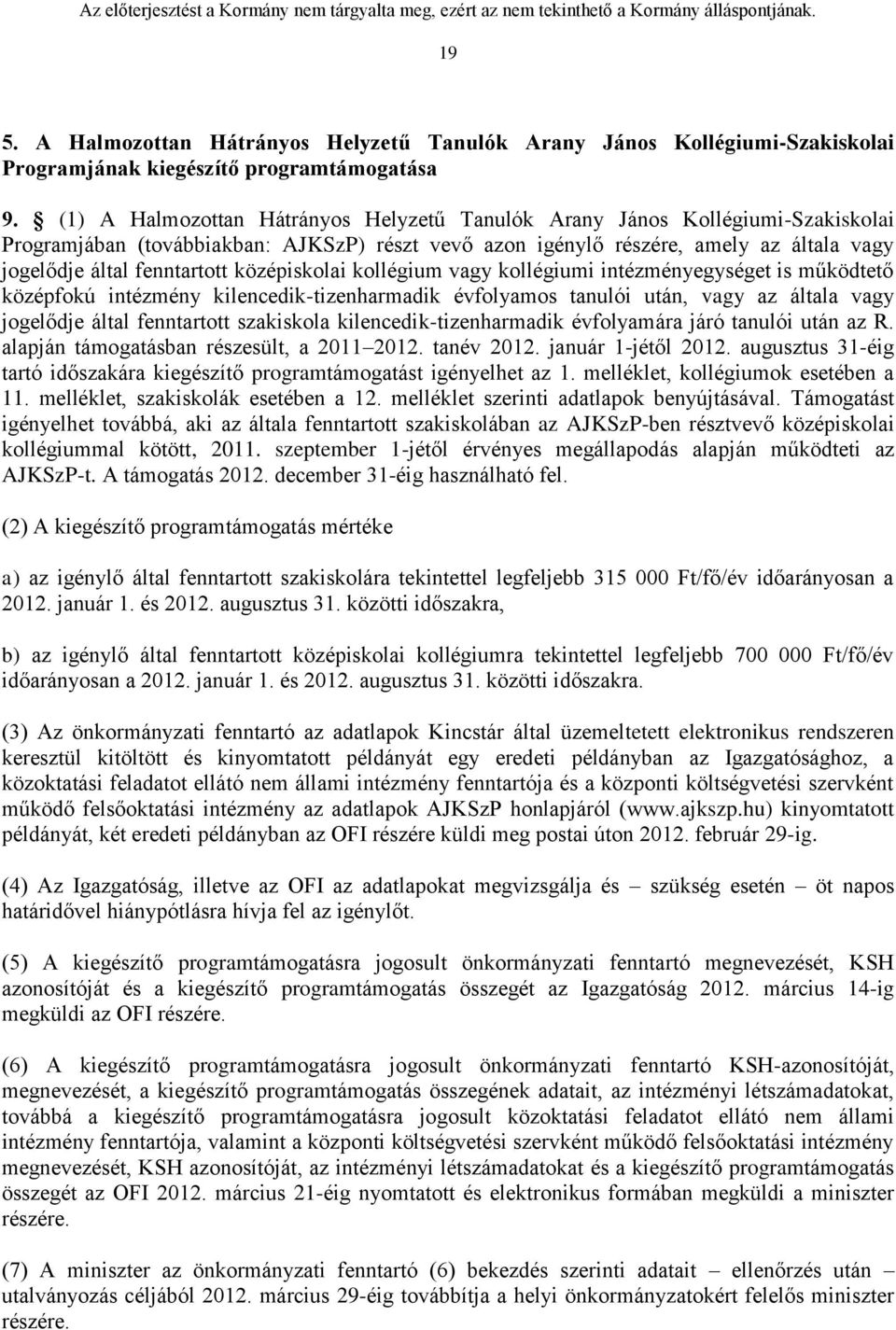 középiskolai kollégium vagy kollégiumi intézményegységet is működtető középfokú intézmény kilencedik-tizenharmadik évfolyamos tanulói után, vagy az általa vagy jogelődje által fenntartott szakiskola