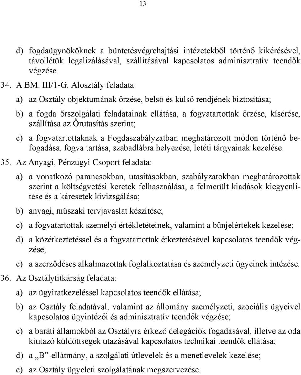 szerint; c) a fogvatartottaknak a Fogdaszabályzatban meghatározott módon történő befogadása, fogva tartása, szabadlábra helyezése, letéti tárgyainak kezelése. 35.