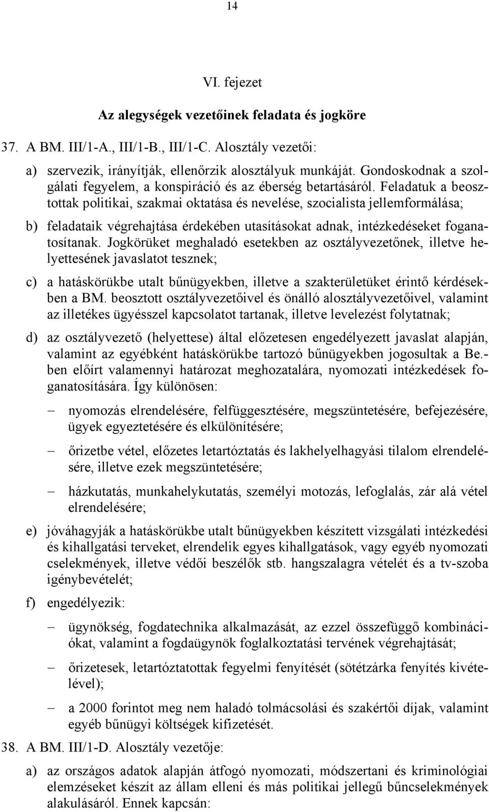 Feladatuk a beosztottak politikai, szakmai oktatása és nevelése, szocialista jellemformálása; b) feladataik végrehajtása érdekében utasításokat adnak, intézkedéseket foganatosítanak.