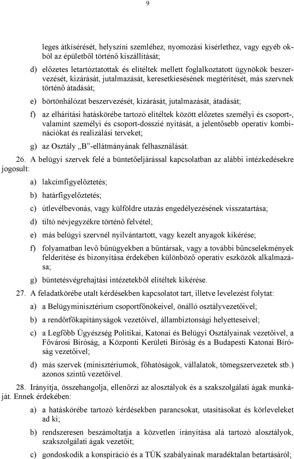 tartozó elítéltek között előzetes személyi és csoport-, valamint személyi és csoport-dosszié nyitását, a jelentősebb operatív kombinációkat és realizálási terveket; g) az Osztály B -ellátmányának