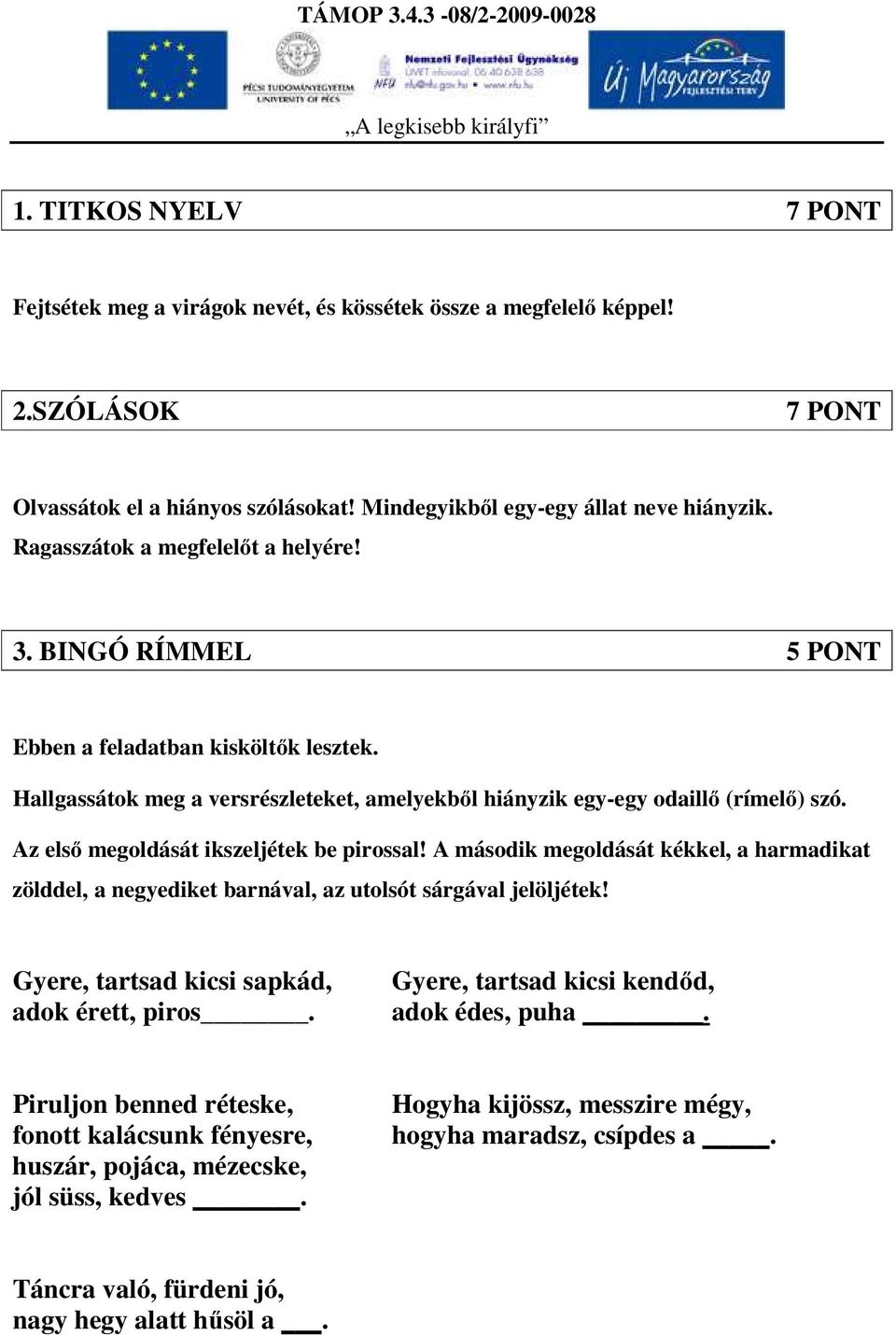 Az első megoldását ikszeljétek be pirossal! A második megoldását kékkel, a harmadikat zölddel, a negyediket barnával, az utolsót sárgával jelöljétek! Gyere, tartsad kicsi sapkád, adok érett, piros.