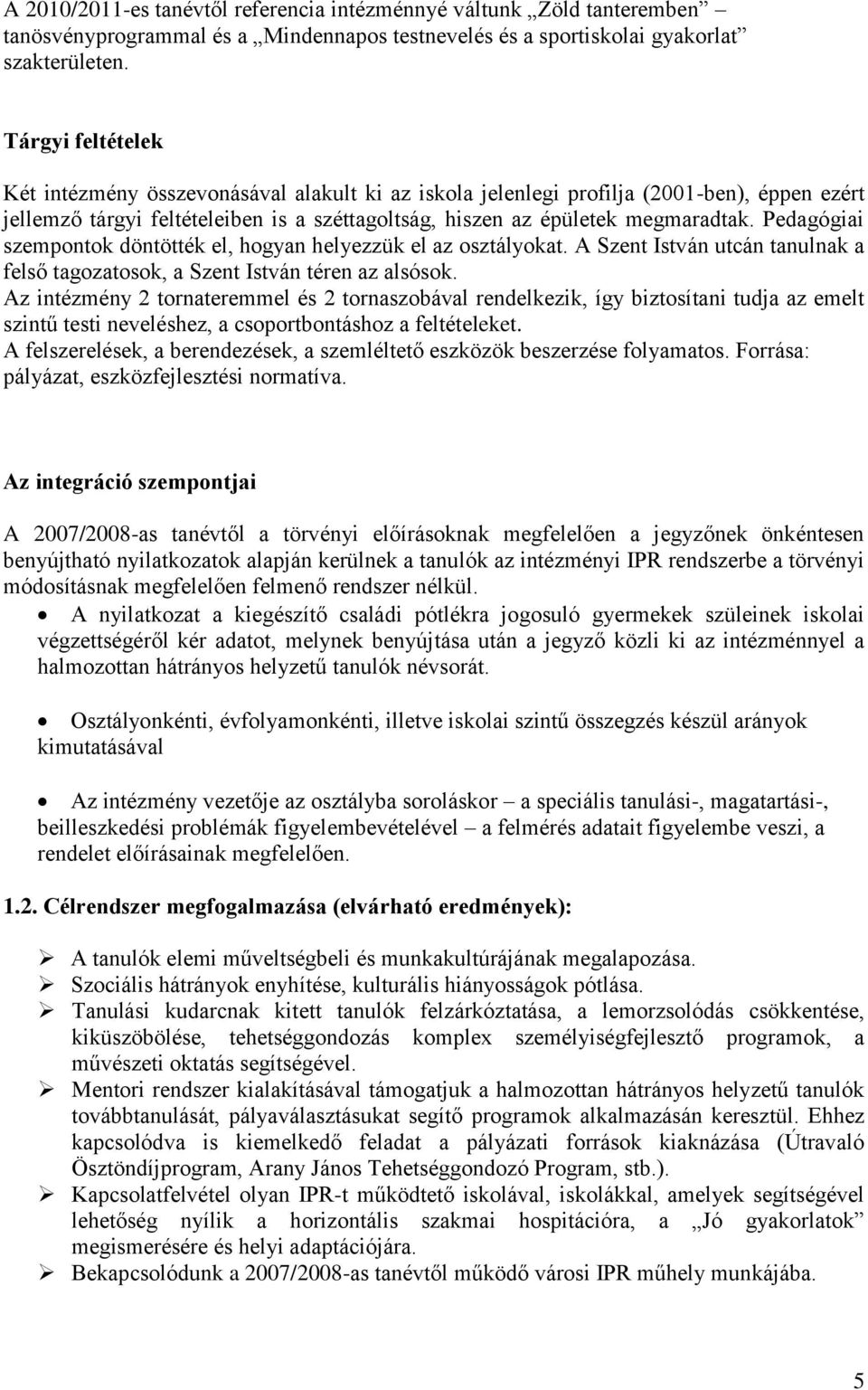 Pedagógiai szempontok döntötték el, hogyan helyezzük el az osztályokat. A Szent István utcán tanulnak a felső tagozatosok, a Szent István téren az alsósok.