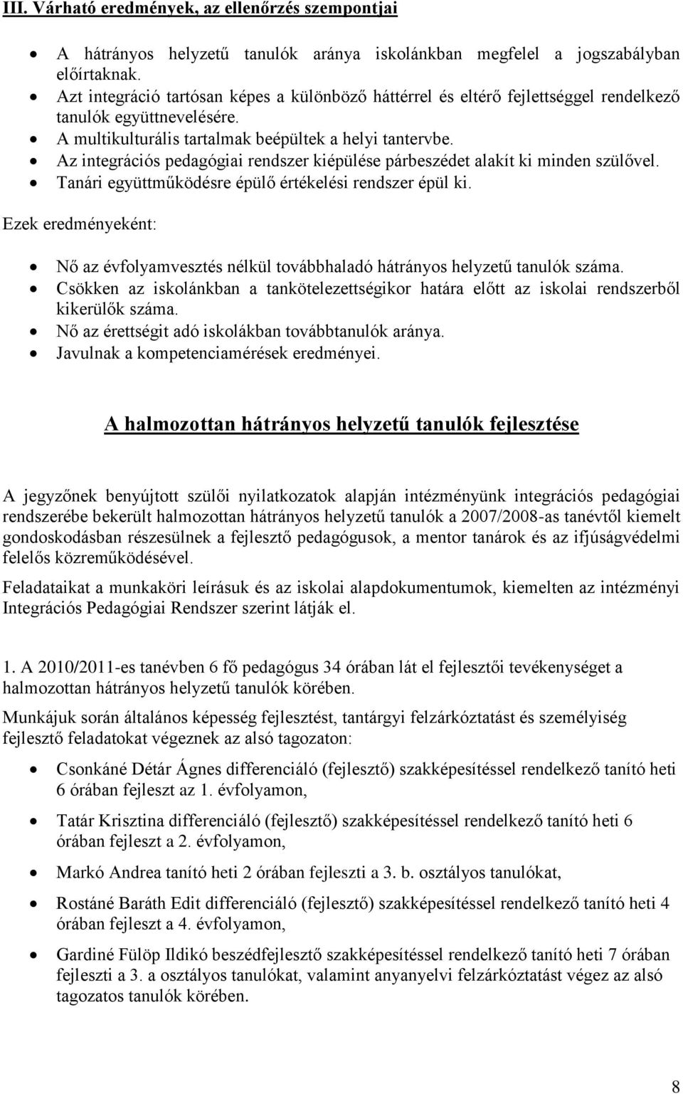 Az integrációs pedagógiai rendszer kiépülése párbeszédet alakít ki minden szülővel. Tanári együttműködésre épülő értékelési rendszer épül ki.